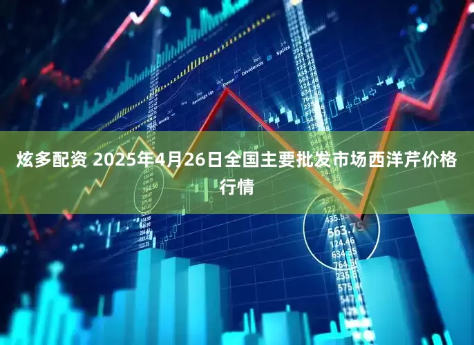 炫多配资 2025年4月26日全国主要批发市场西洋芹价格行情