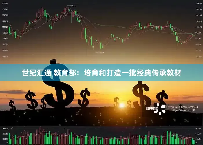 世纪汇通 教育部：培育和打造一批经典传承教材