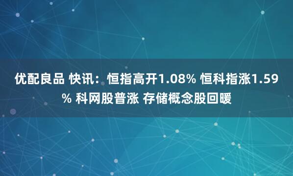 优配良品 快讯：恒指高开1.08% 恒科指涨1.59% 科网股普涨 存储概念股回暖